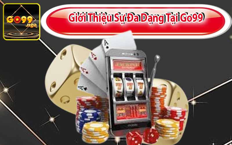 Giới Thiệu Sự Đa Dạng Tại Go99