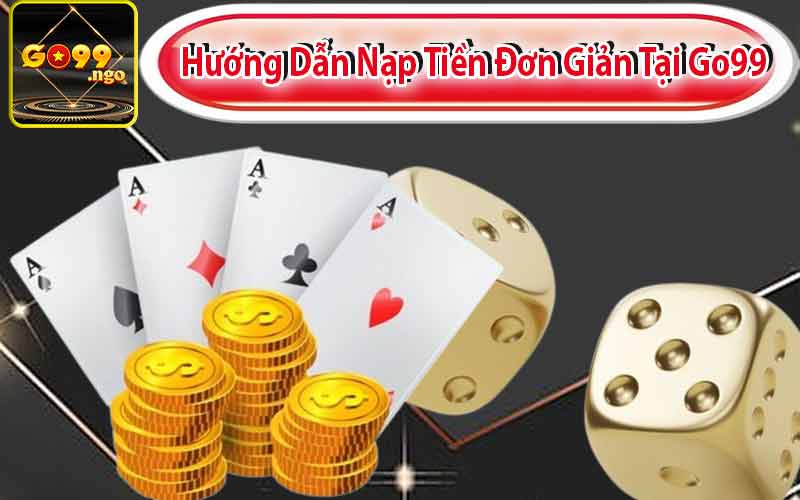 Hướng Dẫn Nạp Tiền Đơn Giản Tại Go99