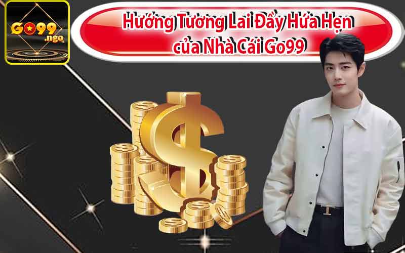 Hướng Tương Lai Đầy Hứa Hẹn của Nhà Cái Go99