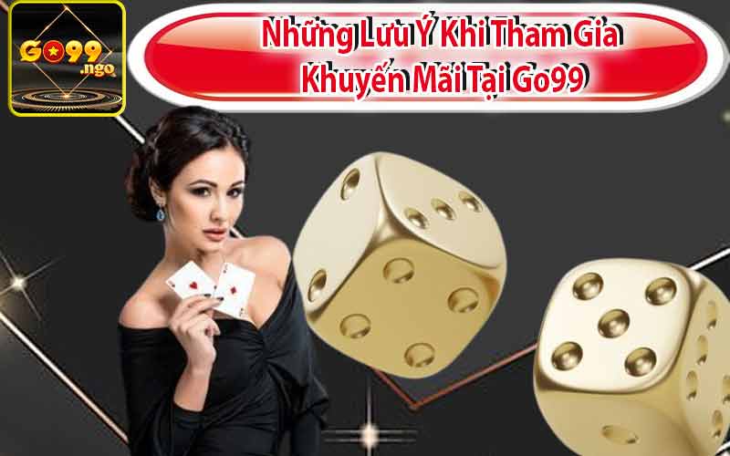 Những Lưu Ý Khi Tham Gia Khuyến Mãi Tại Go99