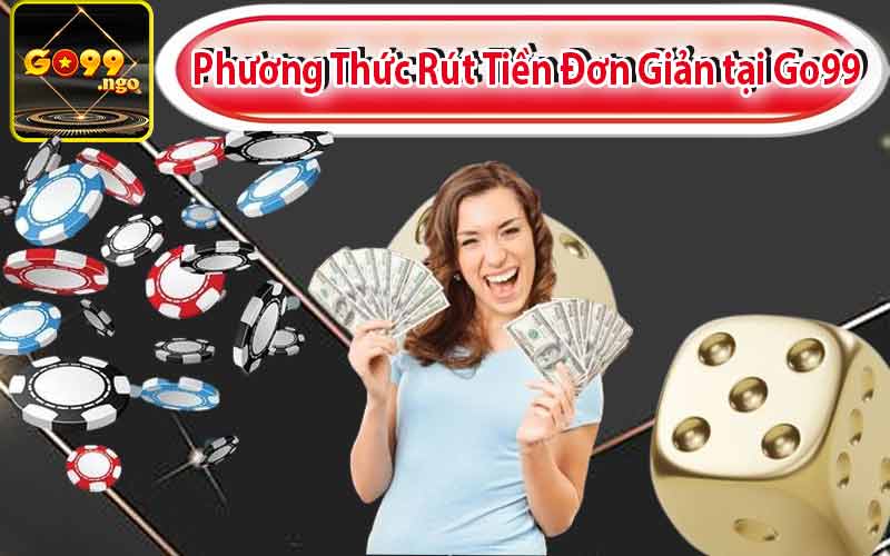 Phương Thức Rút Tiền Đơn Giản tại Go99