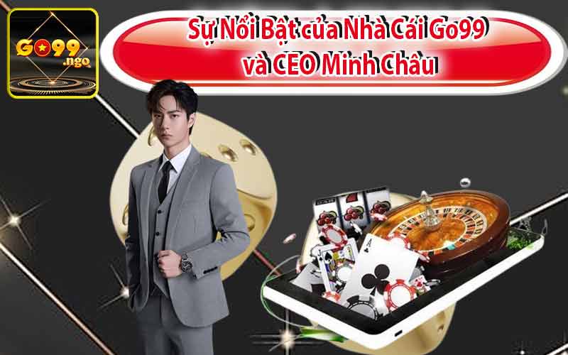 Sự Nổi Bật của Nhà Cái Go99 và CEO Minh Châu