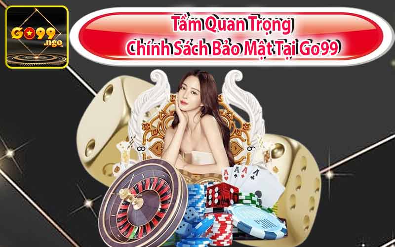 Tầm Quan Trọng về Chính Sách Bảo Mật Tại Go99